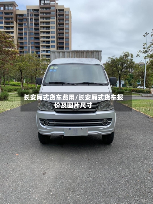 长安厢式货车费用/长安厢式货车报价及图片尺寸