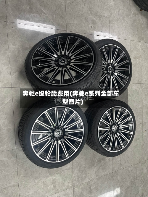 奔驰e级轮胎费用(奔驰e系列全部车型图片)