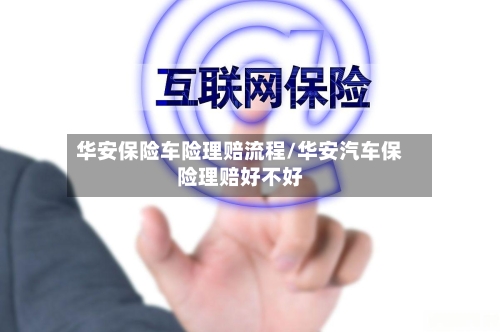 华安保险车险理赔流程/华安汽车保险理赔好不好-第2张图片