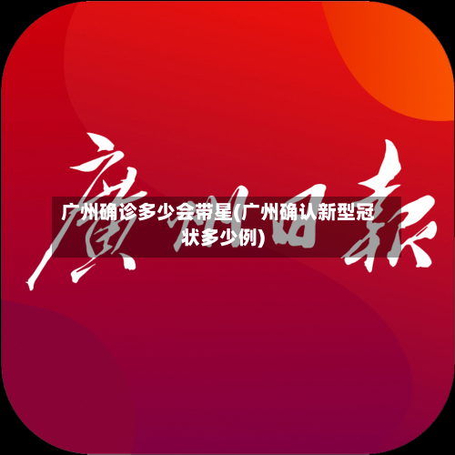 广州确诊多少会带星(广州确认新型冠状多少例)-第3张图片