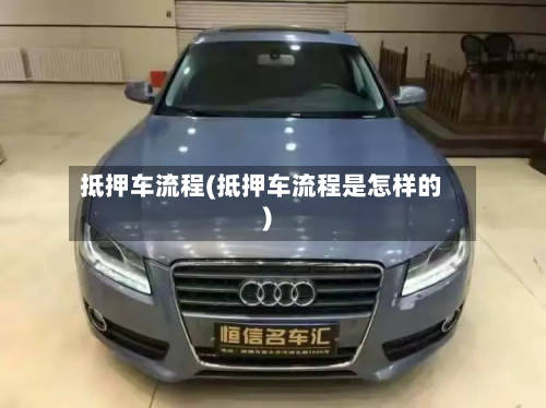 抵押车流程(抵押车流程是怎样的)-第3张图片