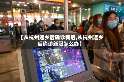 【从杭州返乡后确诊新冠,从杭州返乡后确诊新冠怎么办】-第2张图片