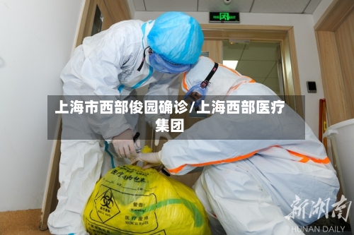 上海市西部俊园确诊/上海西部医疗集团-第2张图片