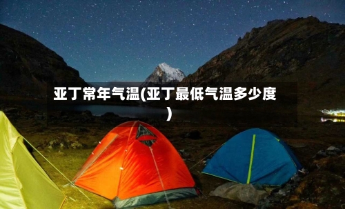 亚丁常年气温(亚丁最低气温多少度)-第2张图片