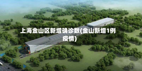 上海金山区新增确诊数(金山新增1例疫情)