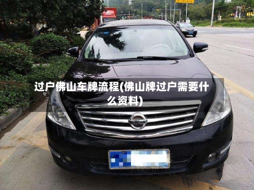 过户佛山车牌流程(佛山牌过户需要什么资料)
